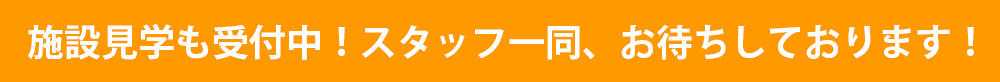 施設見学も受付中！スタッフ一同、お待ちしております！